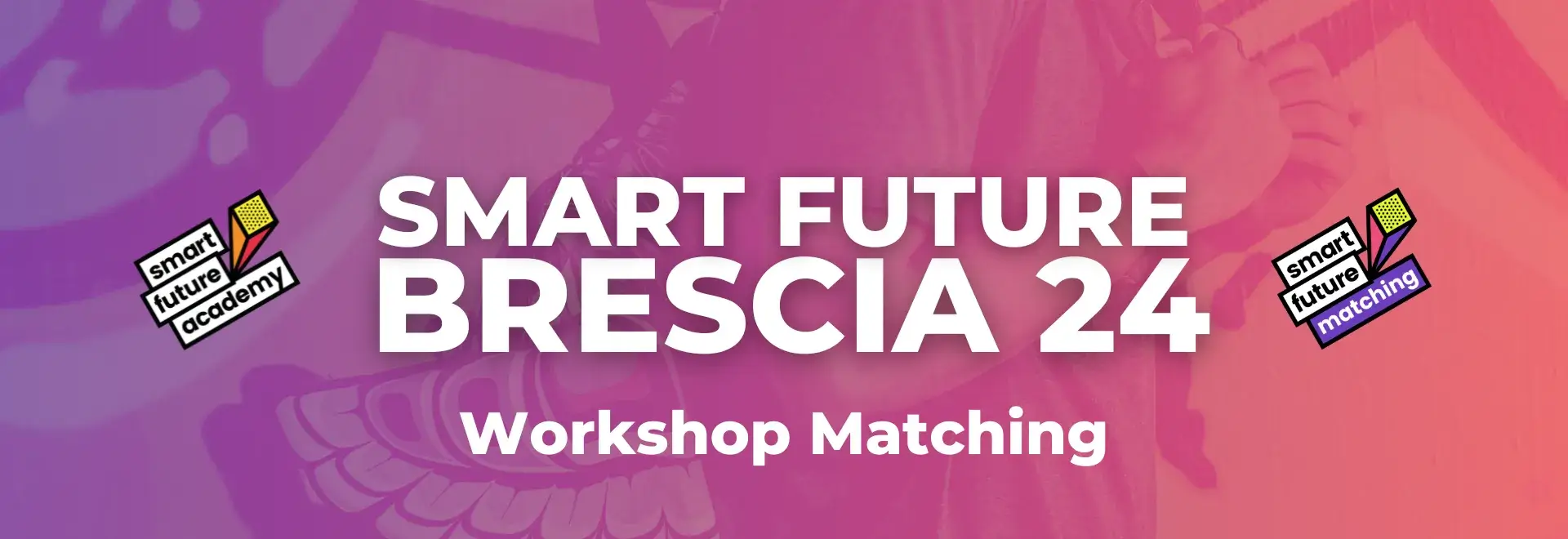 SMART FUTURE <br>BRESCIA 24-Workshop Matching<br><br> 3-4-5 ottobre 2024